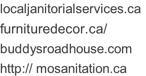 localjanitorialservices.ca	 furnituredecor.ca/ buddysroadhouse.com http:// mosanitation.ca