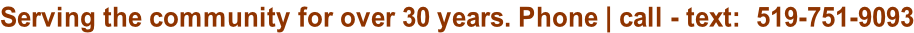 Serving the community for over 30 years. Phone | call - text:  519-751-9093